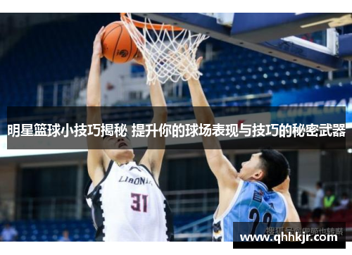 明星篮球小技巧揭秘 提升你的球场表现与技巧的秘密武器