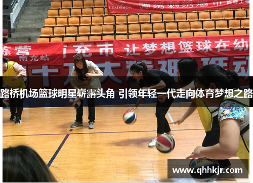 路桥机场篮球明星崭露头角 引领年轻一代走向体育梦想之路